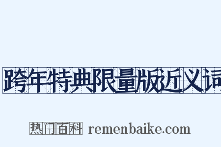 跨年特典限量版近义词是什么意思的图片